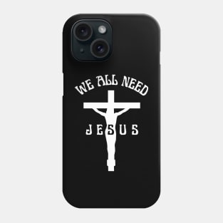 We All Need Jesus Phone Case