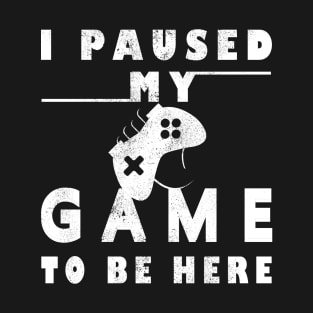 I Paused My Game to Be Here Player Humor Tees Tops for Men - Graphic Sarcastic Funny Gamer T Shirt T-Shirt