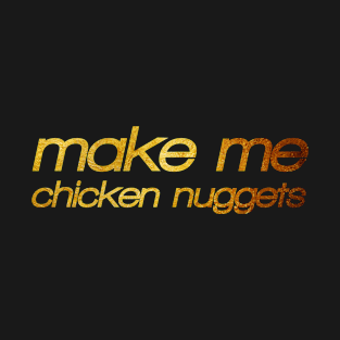 Make me chicken nuggets! I'm hungry! Trendy foodie T-Shirt