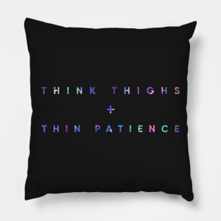 Think Thighs + Thin Patience Pillow