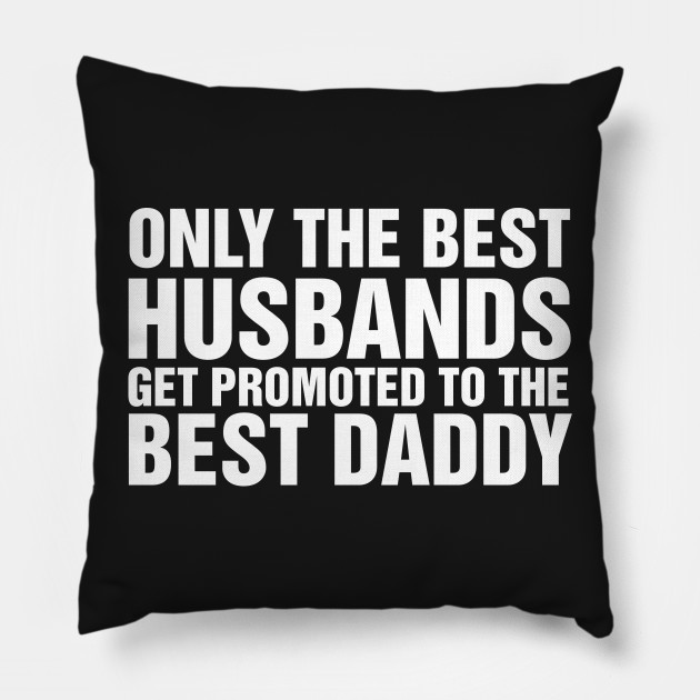 Only The Best Husbands Get Promoted To Best Daddy Husband