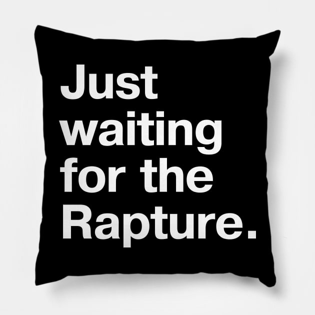 "Just waiting for the Rapture." in plain white letters - because this truly is the stupidest timeline Pillow by TheBestWords