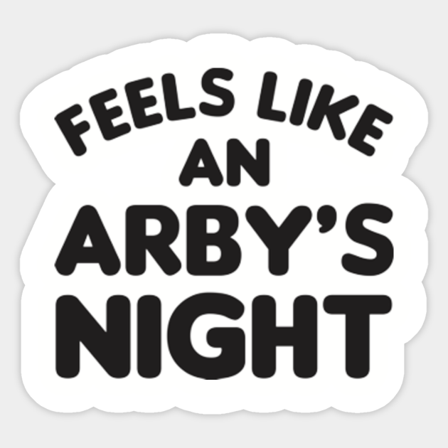 Feels Like an Arby's Night - Funny TV Show Quote - Arbys - Sticker
