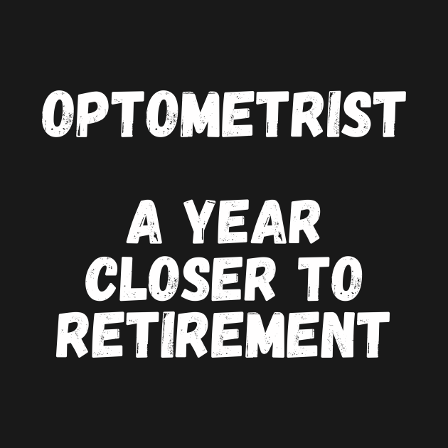 Optometrist A Year Closer To Retirement - Retired Optometrist - T-Shirt