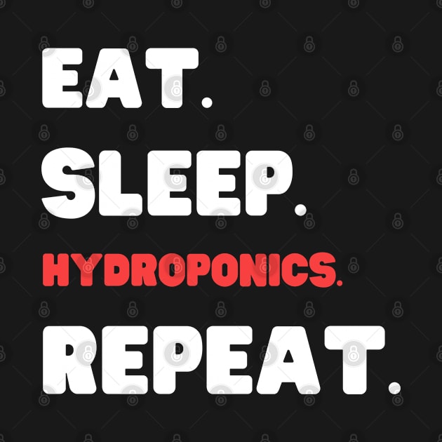 Eat Sleep Hydroponics Repeat by HobbyAndArt