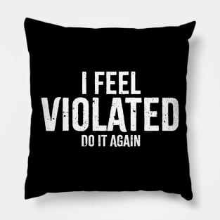 Offensive Adult Humor - i feel violated | Do It Again Pillow