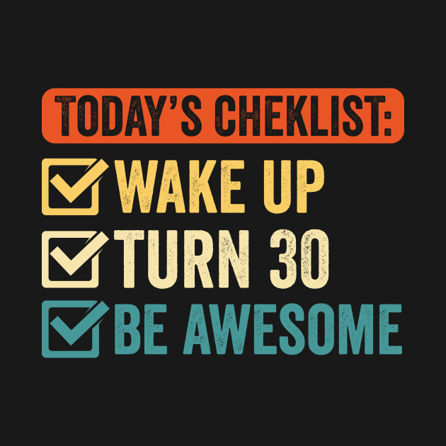 Discover Today's Checklist: Wake Up Turn 30 Be Awesome - Birthday - T-Shirt