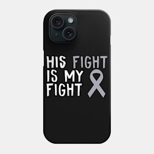 His Fight Is My Fight Brain Cancer  Awareness Gift For Him Phone Case