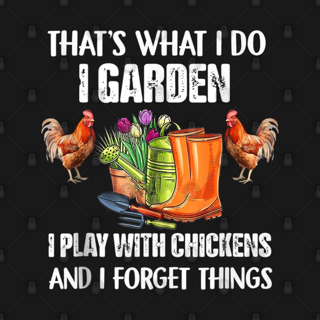 Thats What I Do I Garden I Play With Chickens Forget Things by Origami Fashion