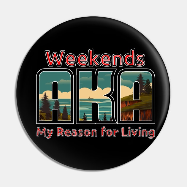 Weekends, My Reason for Living Pin by The Angry Possum