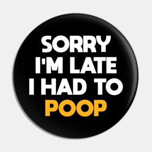 Sorry I'm Late I Had To Poop Funny Sarcasm Poop Saying Pin