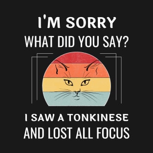 Funny Tonkinese Cat I'm Sorry What Did You Say I Saw A Tonkinese And Lost All Focus T-Shirt