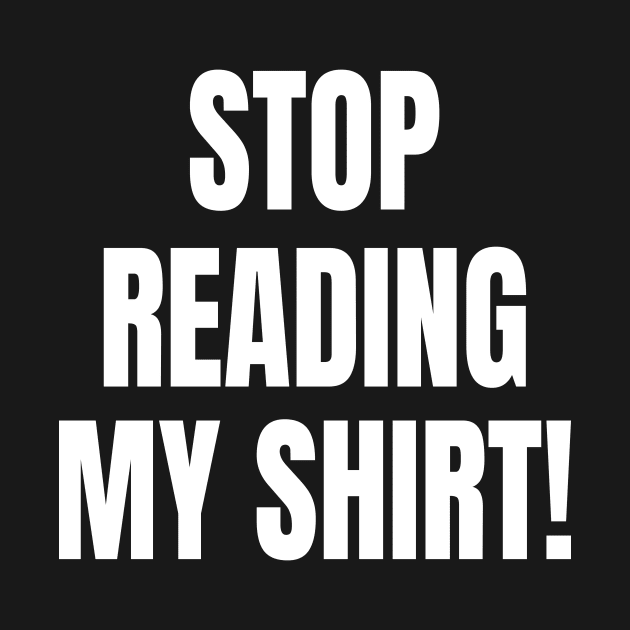 Stop reading my Shirt Funny Saying by Foxxy Merch