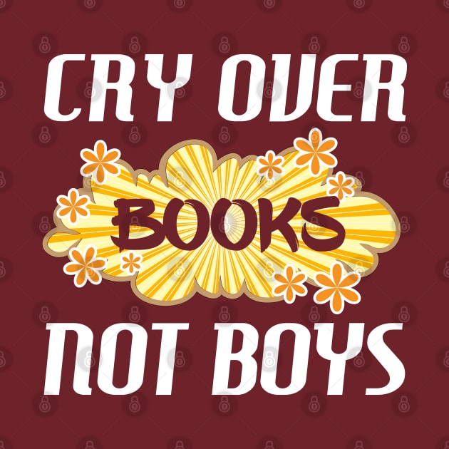 Cry Over Books Not Boys for Reading Lovers by SoCoolDesigns