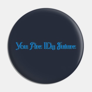 You Are My Future Pin