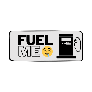 FUEL ME!!! T-Shirt