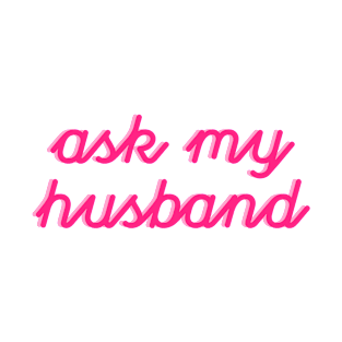 Ask My Husband New Wife T-Shirt