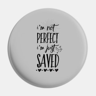 I'm not perfect I'm just saved, black text Pin