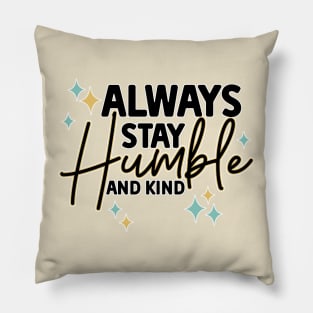 Always stay humble and kind Pillow