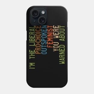 I'm the Liberal, Pro-Choice, Outspoken Feminist You Were Warned About Phone Case