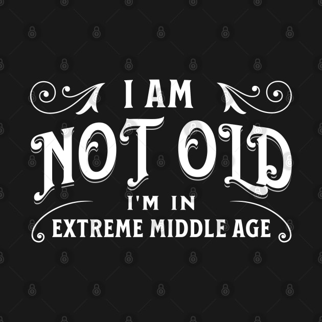 I am not old, I'm in extreme middle age by Distinct Designs NZ