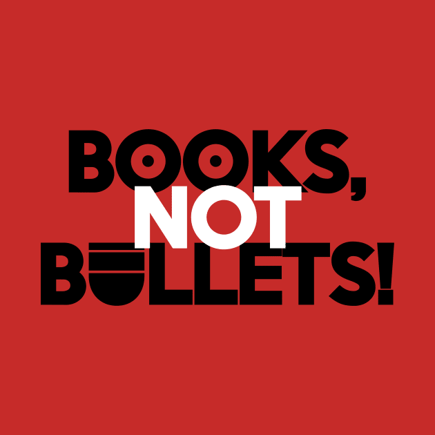 BOOKS, NOT BULLETS! by KARMADESIGNER T-SHIRT SHOP