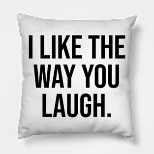 I like the way you laugh Pillow