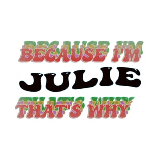 BECAUSE I AM JULIE - THAT'S WHY T-Shirt