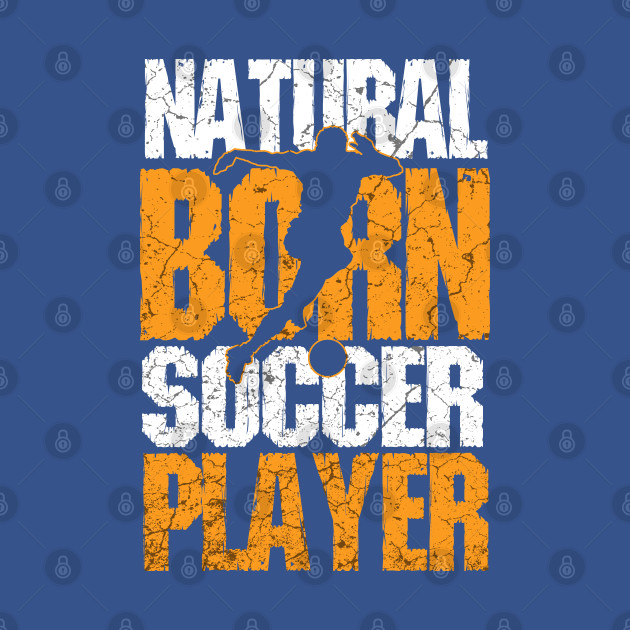 Disover Natural Born Soccer Player - Soccer Player - T-Shirt