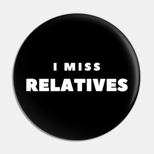 I MISS RELATIVES Pin