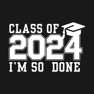 Class Of 2024 I 'm So Done College Graduation Grad School T-Shirt