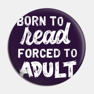 Born to Read Forced to Adult Pin