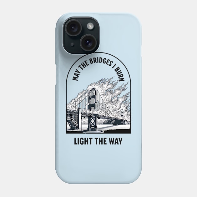 May the bridges I burn light the way Phone Case by BodinStreet