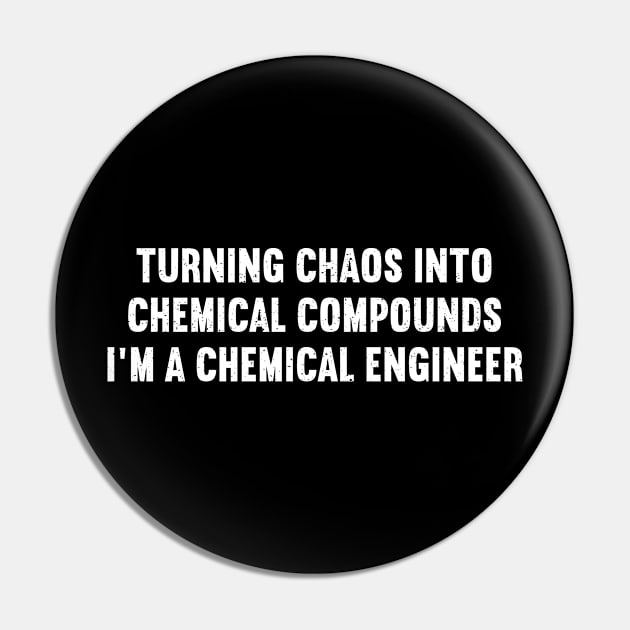 Turning Chaos into Chemical Compounds – I'm a Chemical Engineer Pin by trendynoize