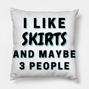 I Like Skirts And Maybe 3 People Pillow