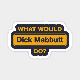 What Would Dick Mabbutt Do? Magnet
