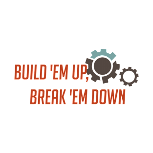 Build 'em up, break 'em down T-Shirt