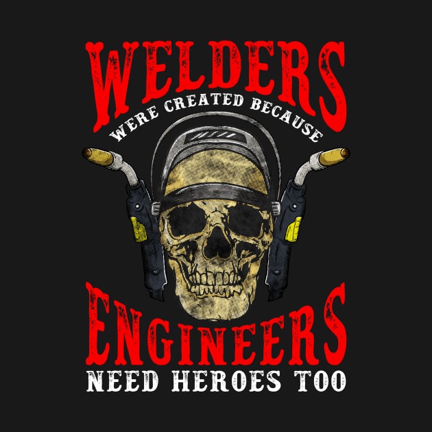 Funny Welder T-Shirt Engineers Need Heroes too Gift by Dr_Squirrel