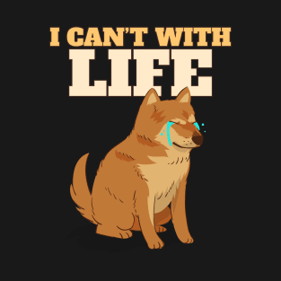 I can’t with life T-Shirt