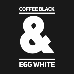 Coffee black & egg white T-Shirt