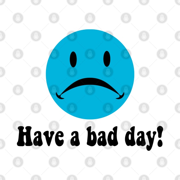 Have a bad day! by Radiant Array of Apparel 