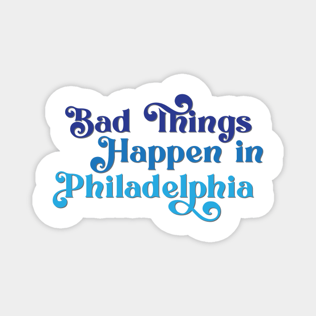 Bad Things Happen in Philadelphia Magnet by Ford n' Falcon