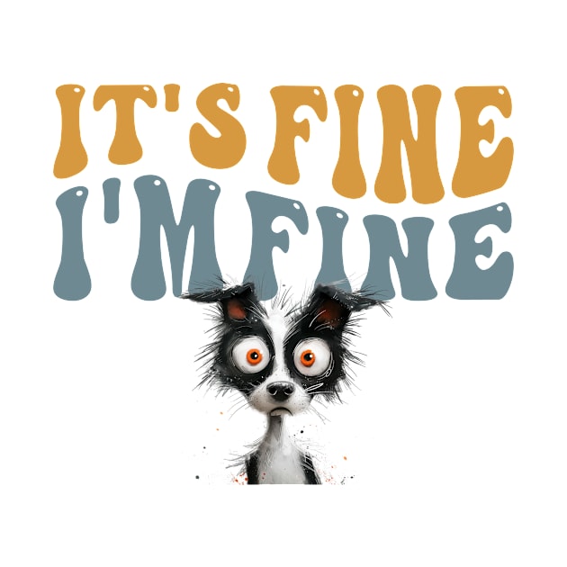 It's Fine I'm Fine Distressed Dog Shirt by TGPublish