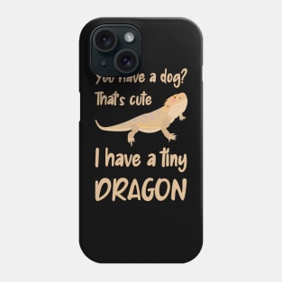 You have a dog, I have a bearded dragon Phone Case