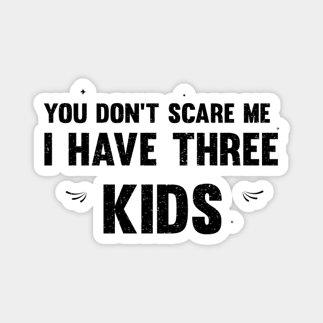 you don't scare me i have three kids Magnet by mezy