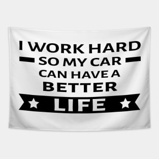 I Work Hard So My Car Can Have a Better Life - Funny Car Quote Tapestry