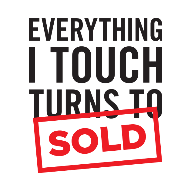 Everything I Touch Turns To SOLD T-Shirt by RealTees