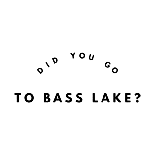 Did you go to Bass Lake? T-Shirt