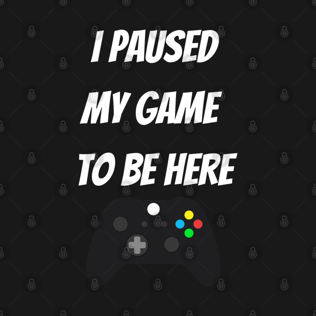 i had to pause my game to be here