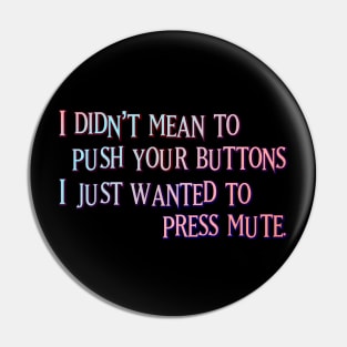 I didn't mean to push your buttons Pin